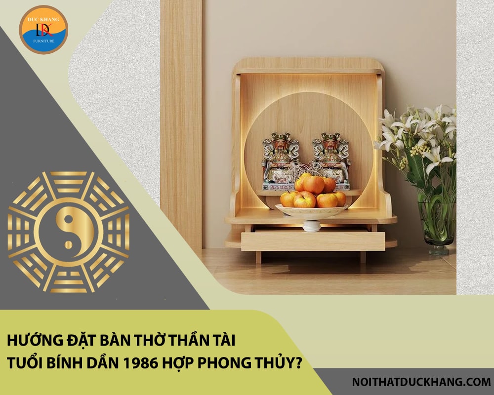 Hướng đặt bàn thờ thần tài tuổi Bính Dần 1986 hợp phong thủy, hút tài lộc?