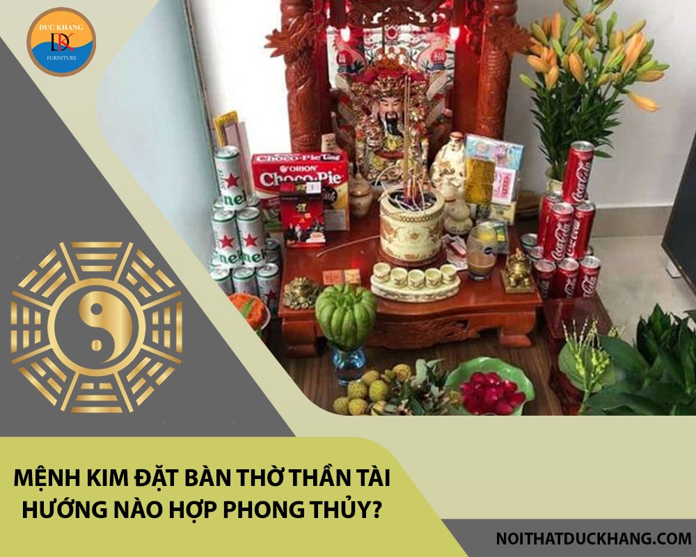 Hỏi đáp: Mệnh Kim đặt bàn thờ thần tài hướng nào hợp phong thủy? Hỏi đáp: Mệnh Kim đặt bàn thờ thần tài hướng nào hợp phong thủy?