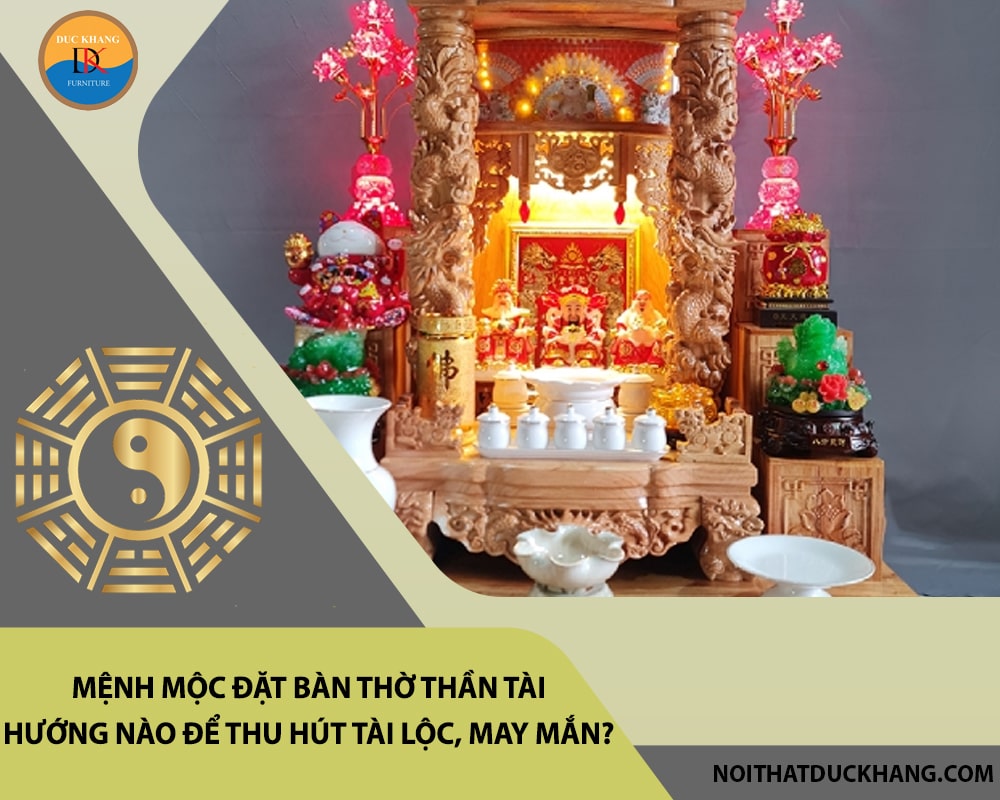 Mệnh Mộc đặt bàn thờ thần tài hướng nào để thu hút tài lộc, may mắn?