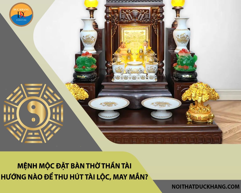 Mệnh Mộc đặt bàn thờ thần tài hướng nào để thu hút tài lộc, may mắn?