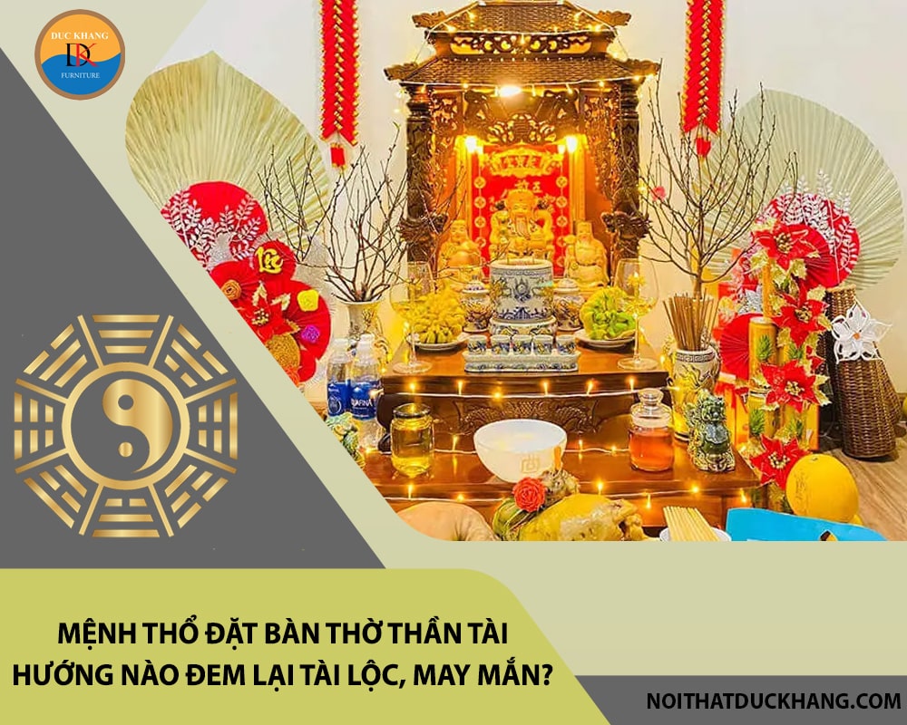 Mệnh Thổ đặt bàn thờ thần tài hướng nào đem lại tài lộc, may mắn?