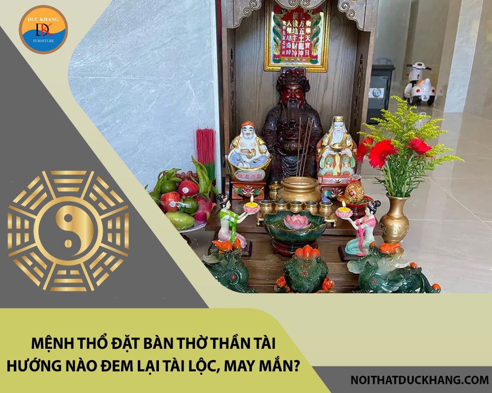Mệnh Thổ đặt bàn thờ thần tài hướng nào đem lại tài lộc, may mắn?