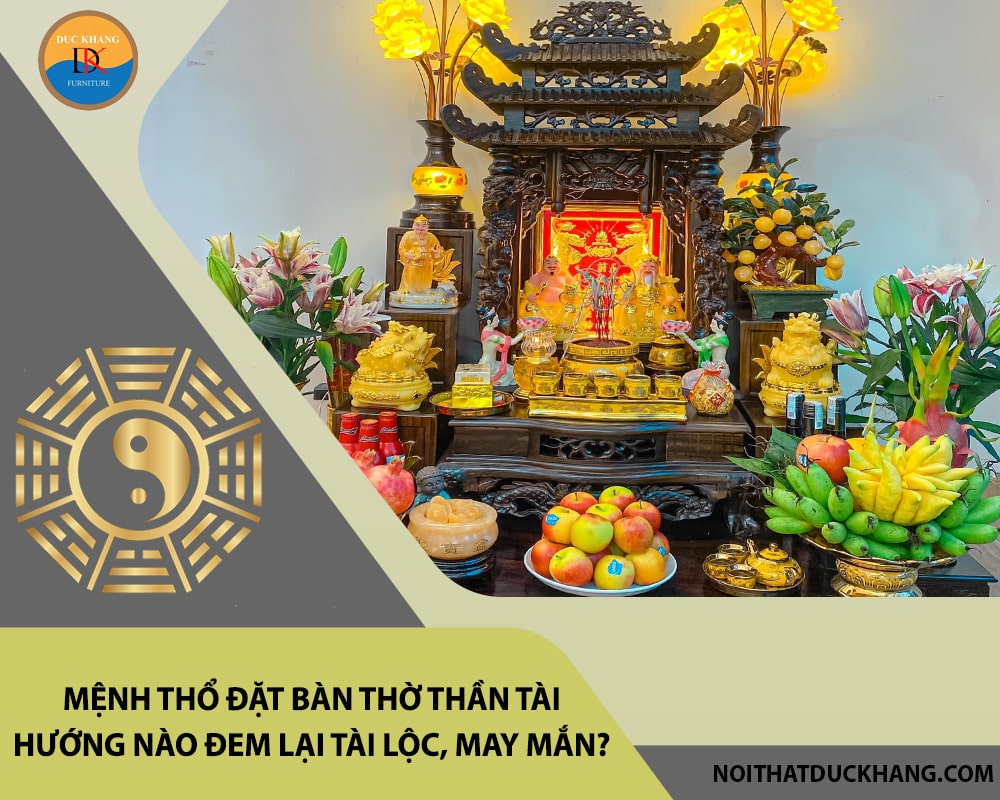 Mệnh Thổ đặt bàn thờ thần tài hướng nào đem lại tài lộc, may mắn?