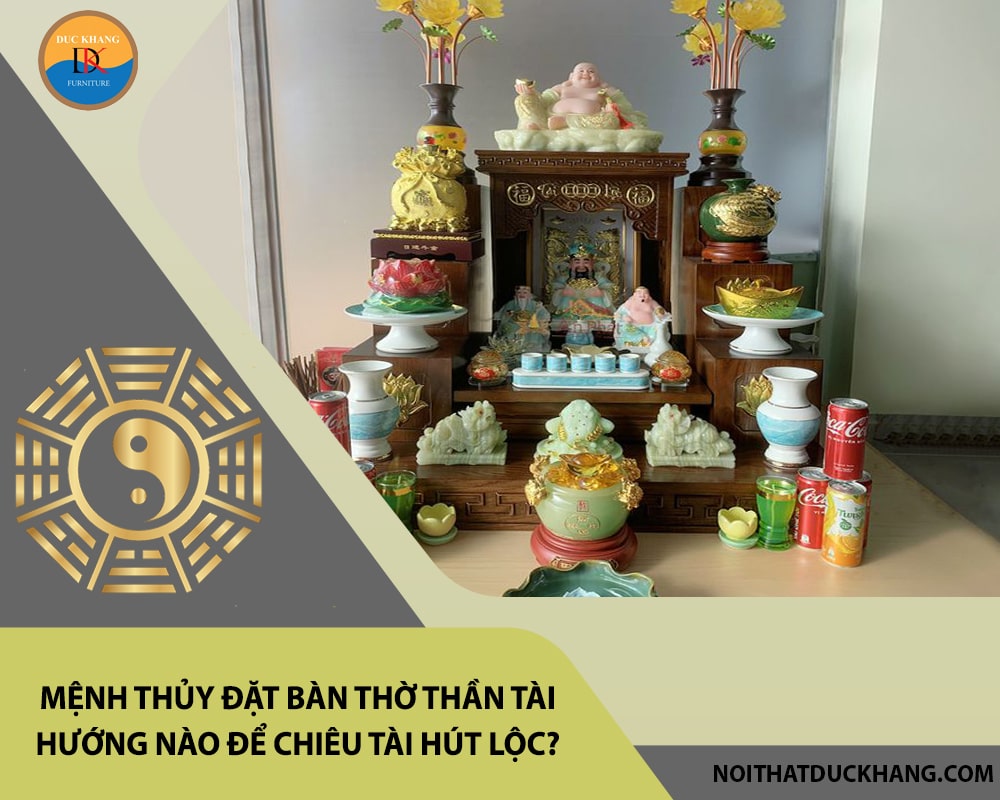Mệnh Thủy đặt bàn thờ thần tài hướng nào để chiêu tài hút lộc? Mệnh Thủy đặt bàn thờ thần tài hướng nào để chiêu tài hút lộc?
