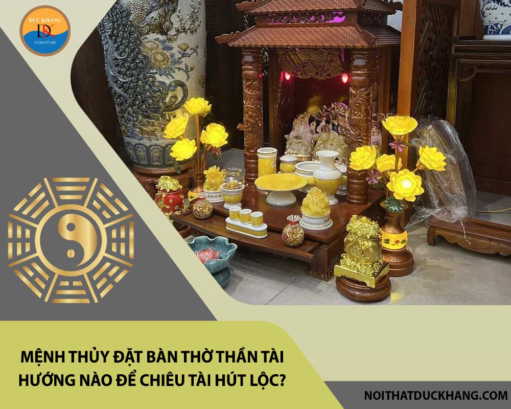 Mệnh Thủy đặt bàn thờ thần tài hướng nào để chiêu tài hút lộc? Mệnh Thủy đặt bàn thờ thần tài hướng nào để chiêu tài hút lộc?