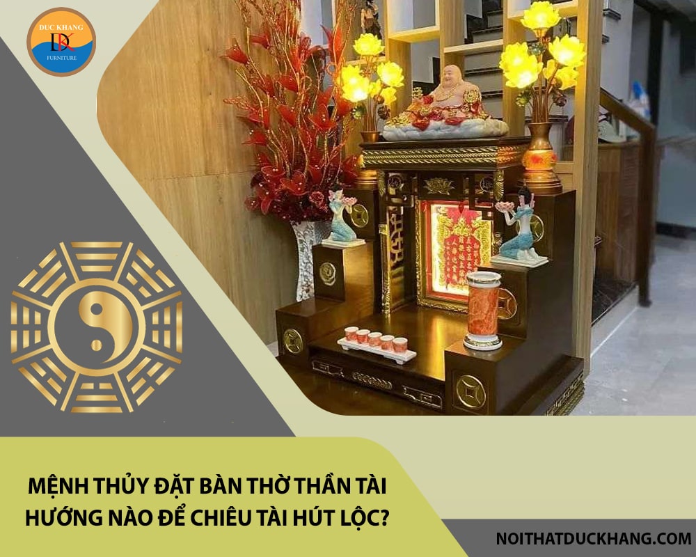 Mệnh Thủy đặt bàn thờ thần tài hướng nào để chiêu tài hút lộc? Mệnh Thủy đặt bàn thờ thần tài hướng nào để chiêu tài hút lộc?