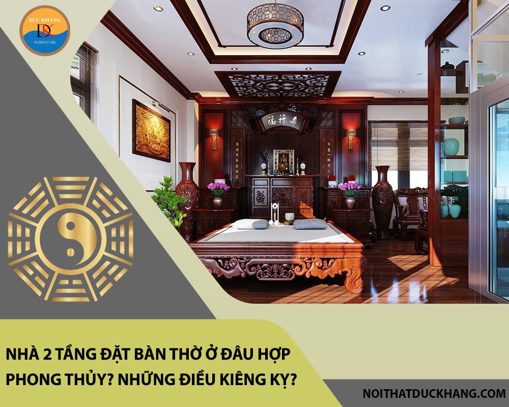 Nhà 2 tầng đặt bàn thờ ở đâu hợp phong thủy? Những điều kiêng kỵ?