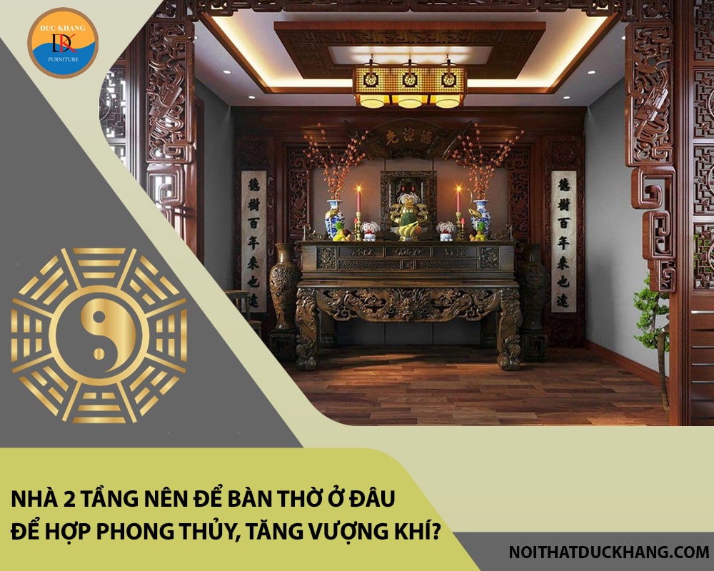 Nhà 2 tầng nên để bàn thờ ở đâu để hợp phong thủy, tăng vượng khí?