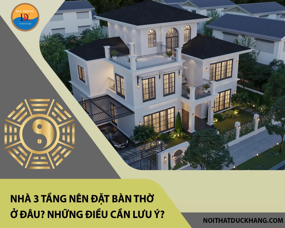 Nhà 3 tầng nên đặt bàn thờ ở đâu? Những điều cần lưu ý? Nhà 3 tầng nên đặt bàn thờ ở đâu? Những điều cần lưu ý?