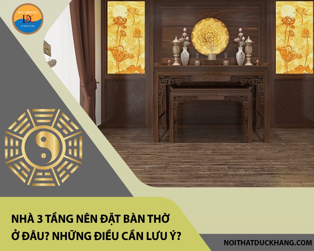 Nhà 3 tầng nên đặt bàn thờ ở đâu? Những điều cần lưu ý? Nhà 3 tầng nên đặt bàn thờ ở đâu? Những điều cần lưu ý?