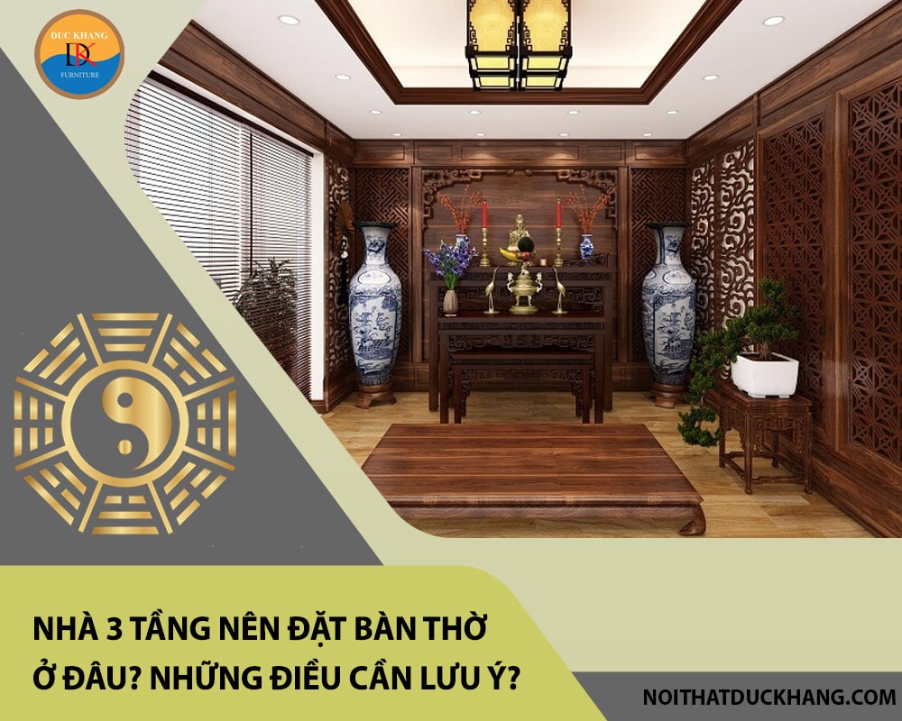 Nhà 3 tầng nên đặt bàn thờ ở đâu? Những điều cần lưu ý? Nhà 3 tầng nên đặt bàn thờ ở đâu? Những điều cần lưu ý?