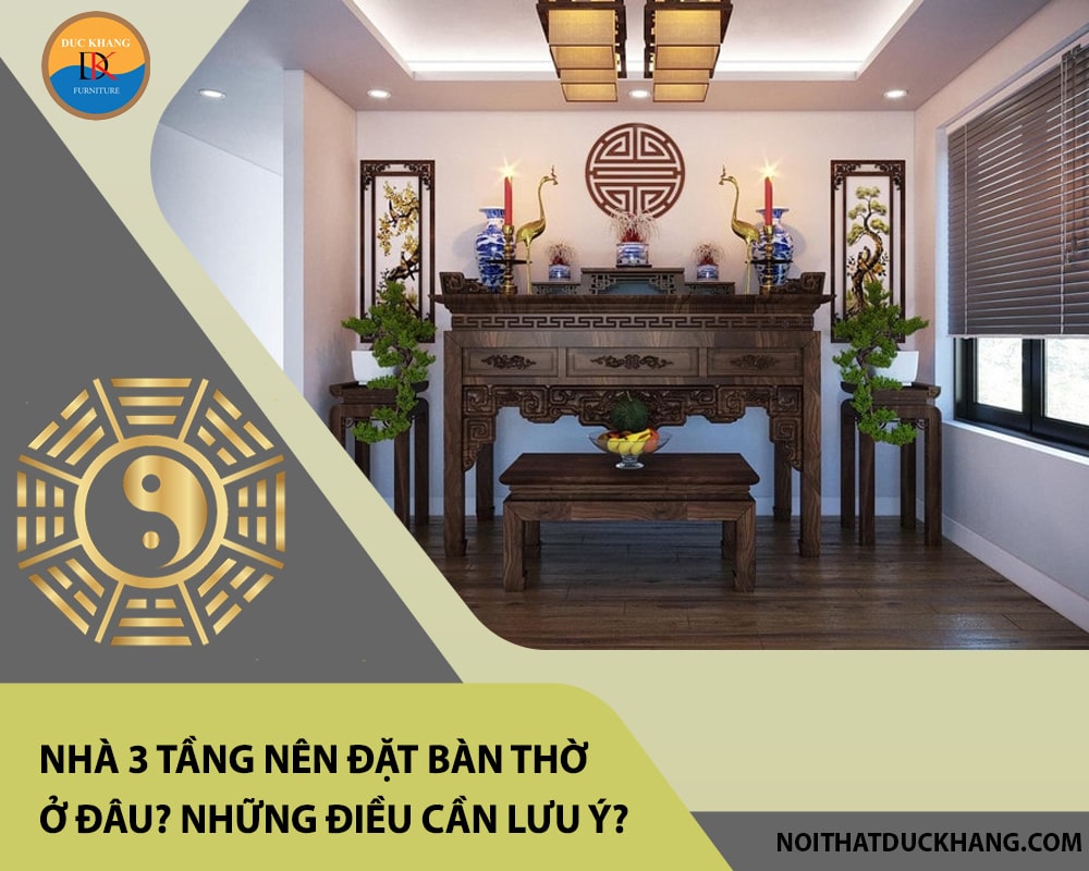 Nhà 3 tầng nên đặt bàn thờ ở đâu? Những điều cần lưu ý? Nhà 3 tầng nên đặt bàn thờ ở đâu? Những điều cần lưu ý?