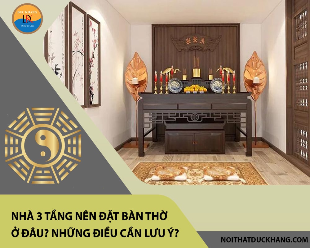 Nhà 3 tầng nên đặt bàn thờ ở đâu? Những điều cần lưu ý? Nhà 3 tầng nên đặt bàn thờ ở đâu? Những điều cần lưu ý?