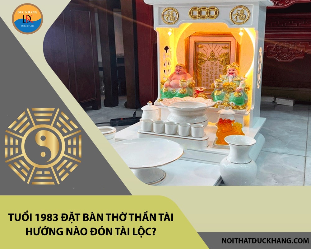 Tuổi 1983 đặt bàn thờ thần tài hướng nào đón tài lộc?