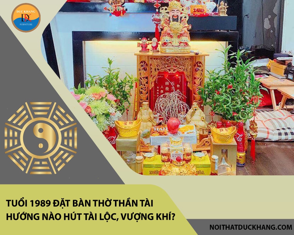Tuổi 1989 đặt bàn thờ thần tài hướng nào hút tài lộc, vượng khí?
