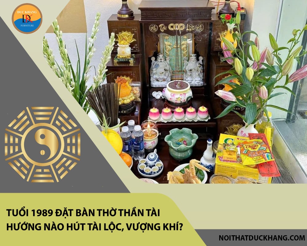 Tuổi 1989 đặt bàn thờ thần tài hướng nào hút tài lộc, vượng khí?