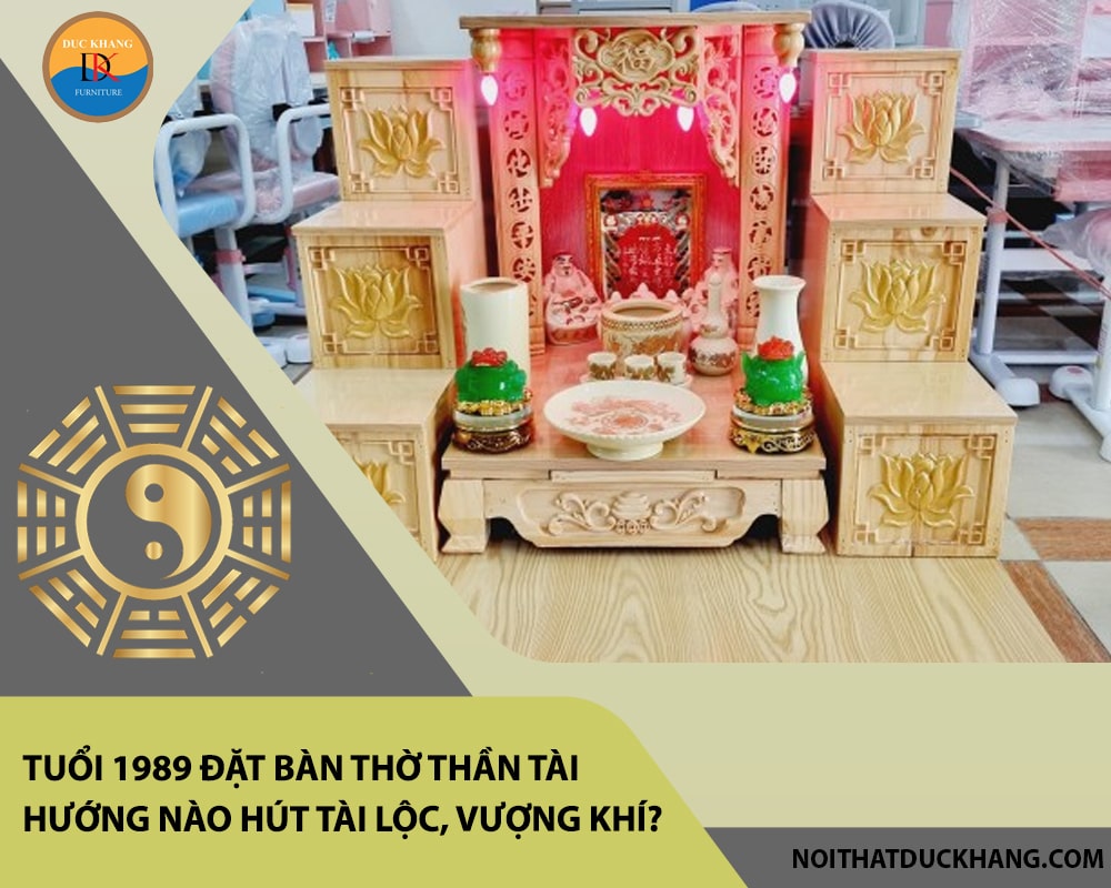 Tuổi 1989 đặt bàn thờ thần tài hướng nào hút tài lộc, vượng khí?