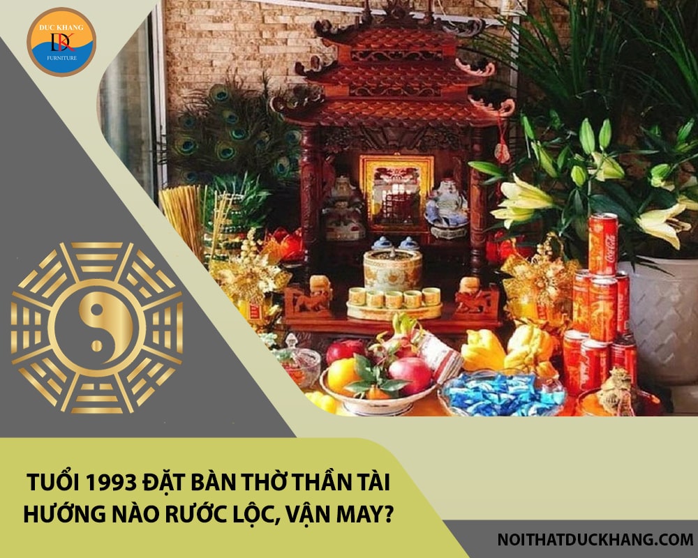 Tuổi 1993 đặt bàn thờ thần tài hướng nào rước lộc, vận may? Tuổi 1993 đặt bàn thờ thần tài hướng nào rước lộc, vận may?