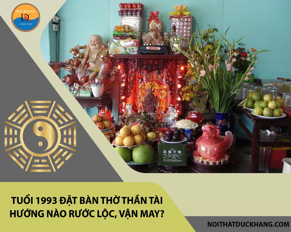 Tuổi 1993 đặt bàn thờ thần tài hướng nào rước lộc, vận may? Tuổi 1993 đặt bàn thờ thần tài hướng nào rước lộc, vận may?