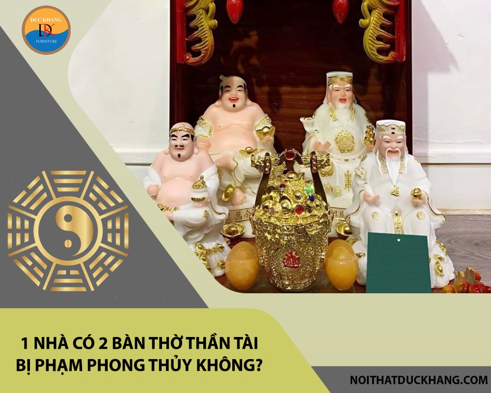Thắc mắc: 1 nhà có 2 bàn thờ thần tài bị phạm phong thủy không? Thắc mắc: 1 nhà có 2 bàn thờ thần tài bị phạm phong thủy không?