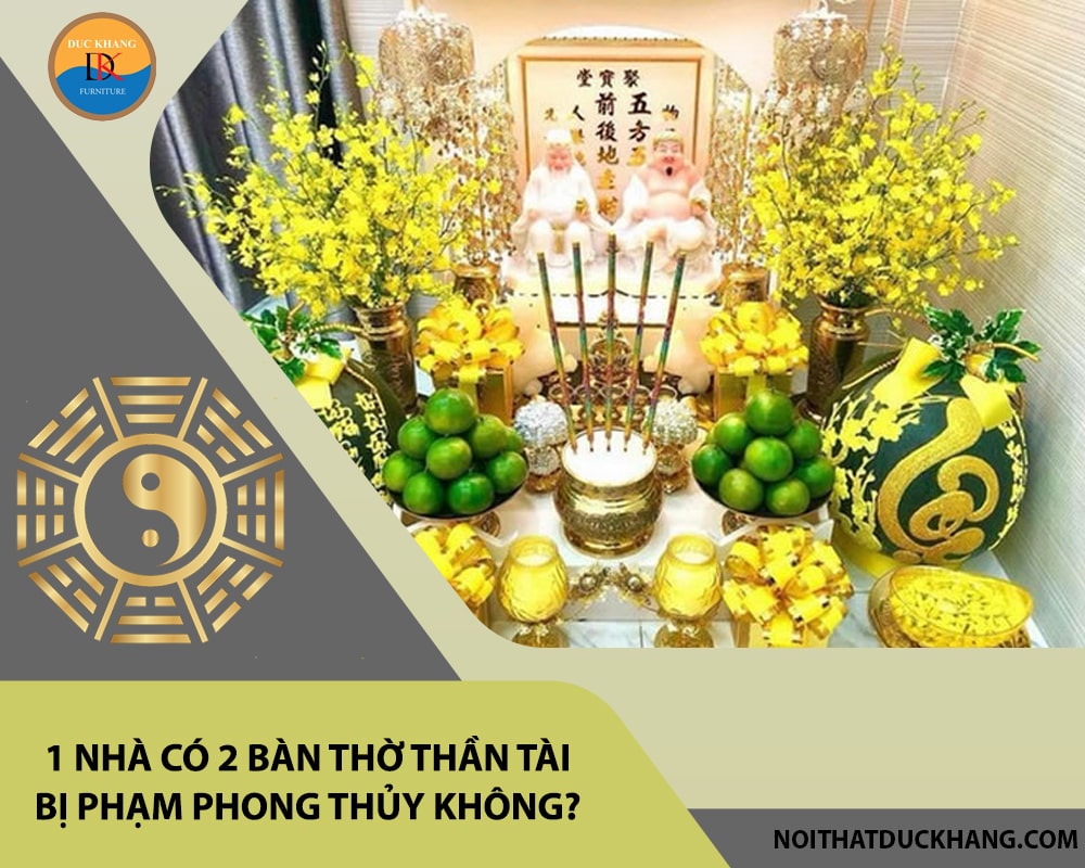 Thắc mắc: 1 nhà có 2 bàn thờ thần tài bị phạm phong thủy không? Thắc mắc: 1 nhà có 2 bàn thờ thần tài bị phạm phong thủy không?
