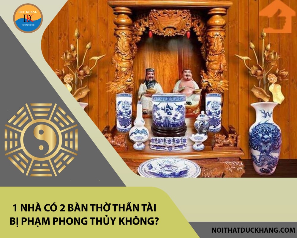 Thắc mắc: 1 nhà có 2 bàn thờ thần tài bị phạm phong thủy không? Thắc mắc: 1 nhà có 2 bàn thờ thần tài bị phạm phong thủy không?
