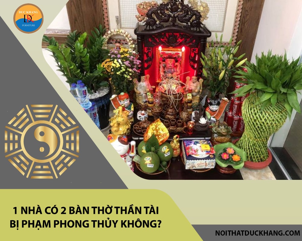 Thắc mắc: 1 nhà có 2 bàn thờ thần tài bị phạm phong thủy không? Thắc mắc: 1 nhà có 2 bàn thờ thần tài bị phạm phong thủy không?