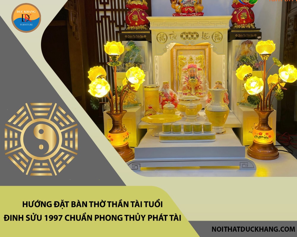 Hướng đặt bàn thờ thần tài tuổi Đinh Sửu 1997 chuẩn phong thủy phát tài, phát lộc?