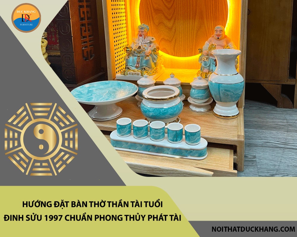 Hướng đặt bàn thờ thần tài tuổi Đinh Sửu 1997 chuẩn phong thủy phát tài, phát lộc?