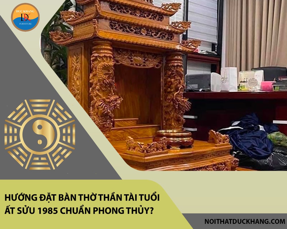 Hướng đặt bàn thờ thần tài tuổi Ất Sửu 1985 chuẩn phong thủy, mang lại may mắn?