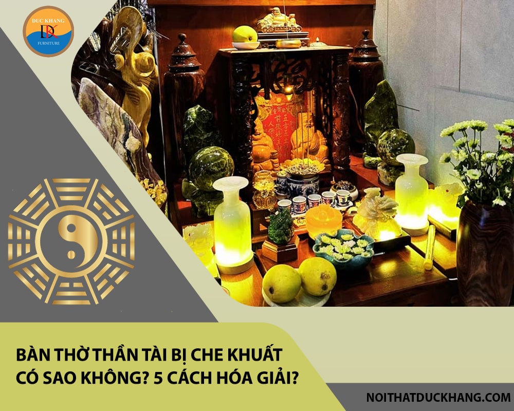 Bàn thờ thần tài bị che khuất có sao không? 5 Cách hóa giải?
