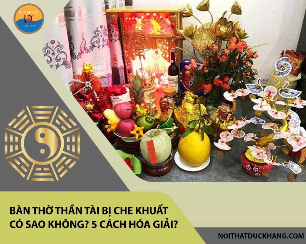Bàn thờ thần tài bị che khuất có sao không? 5 Cách hóa giải?