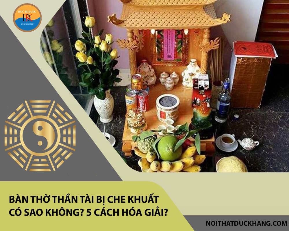 Bàn thờ thần tài bị che khuất có sao không? 5 Cách hóa giải?
