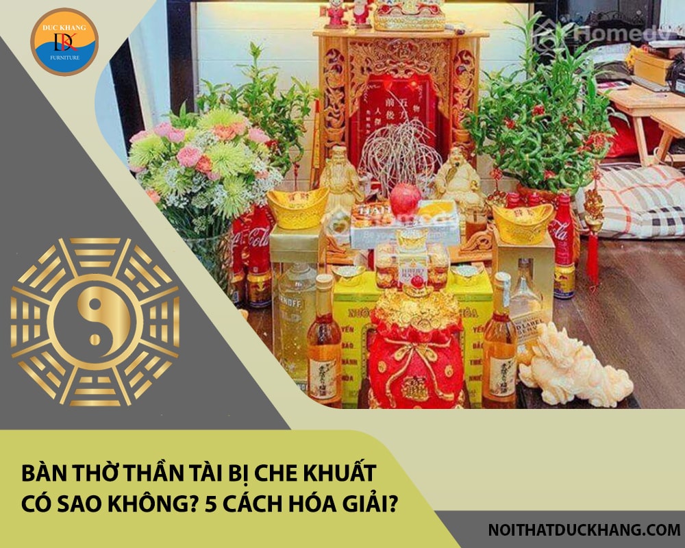 Bàn thờ thần tài bị che khuất có sao không? 5 Cách hóa giải?