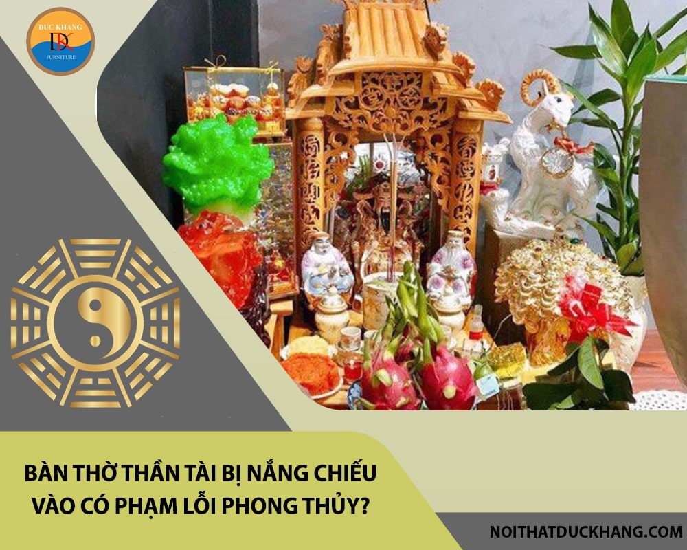 Bàn thờ thần tài bị nắng chiếu vào có phạm lỗi phong thủy? Bàn thờ thần tài bị nắng chiếu vào có phạm lỗi phong thủy?
