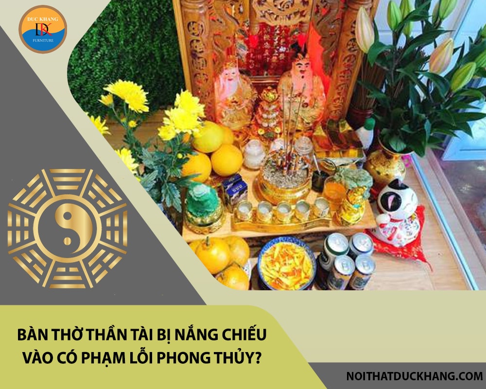Bàn thờ thần tài bị nắng chiếu vào có phạm lỗi phong thủy? Bàn thờ thần tài bị nắng chiếu vào có phạm lỗi phong thủy?