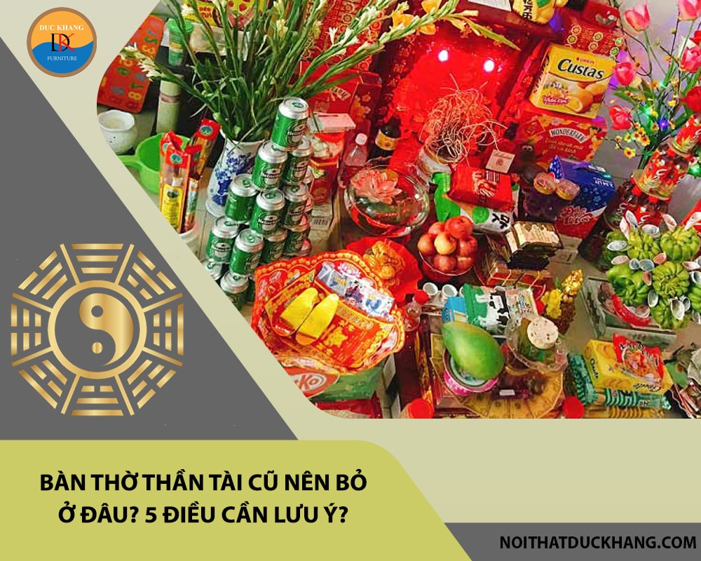 Bàn thờ thần tài cũ nên bỏ ở đâu? 5 điều cần lưu ý?