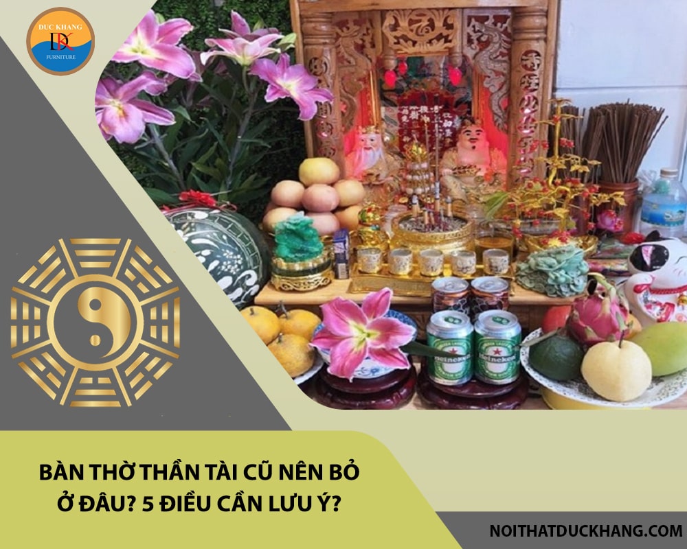 Bàn thờ thần tài cũ nên bỏ ở đâu? 5 điều cần lưu ý?