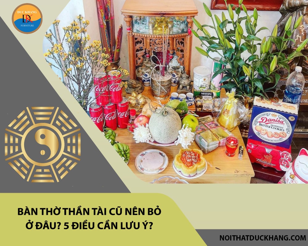 Bàn thờ thần tài cũ nên bỏ ở đâu? 5 điều cần lưu ý?