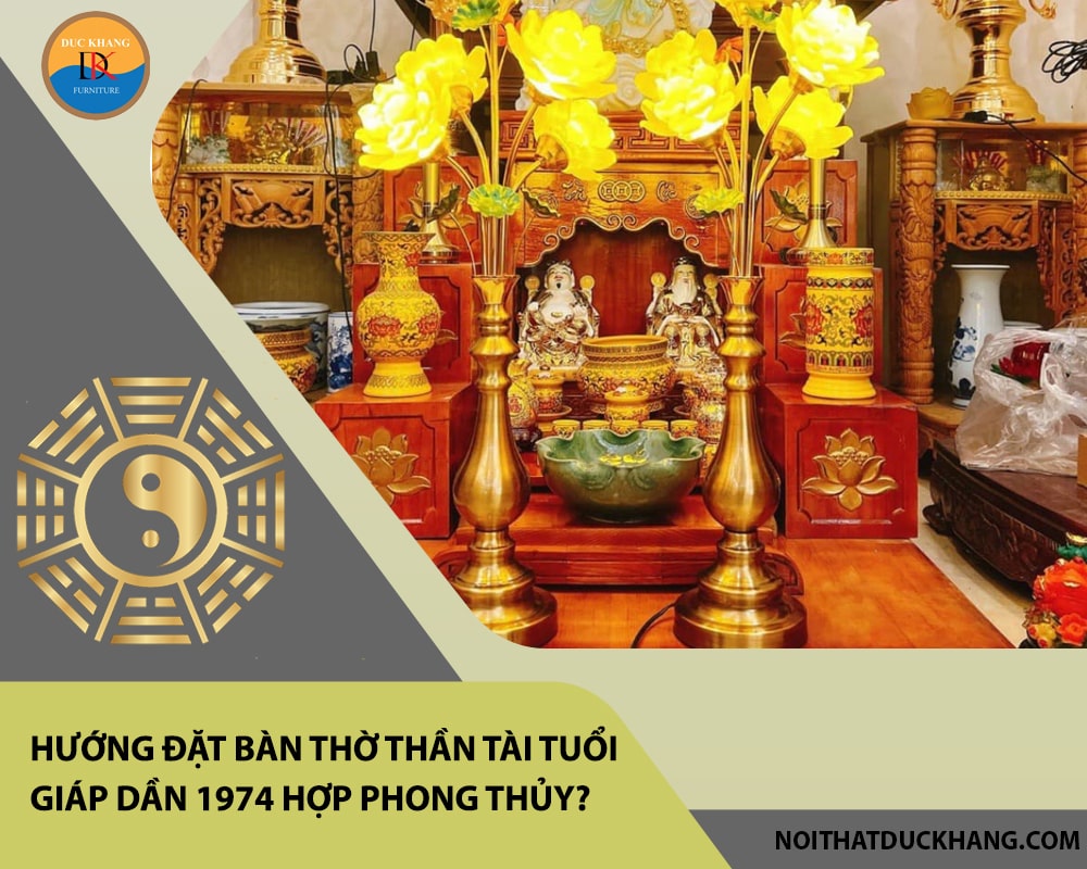 Hướng đặt bàn thờ thần tài tuổi Giáp Dần 1974 hợp phong thủy, chiêu tài lộc? Hướng đặt bàn thờ thần tài tuổi Giáp Dần 1974 hợp phong thủy, chiêu tài lộc?