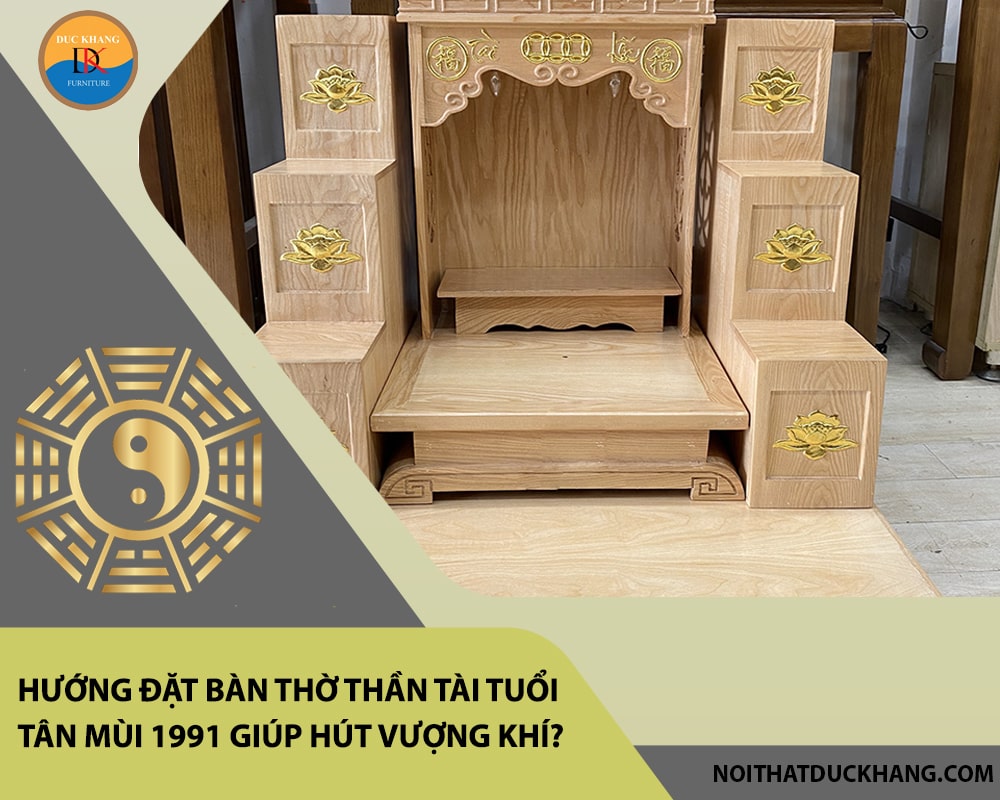 Hướng đặt bàn thờ thần tài tuổi Tân Mùi 1991 giúp hút vượng khí, tài lộc?