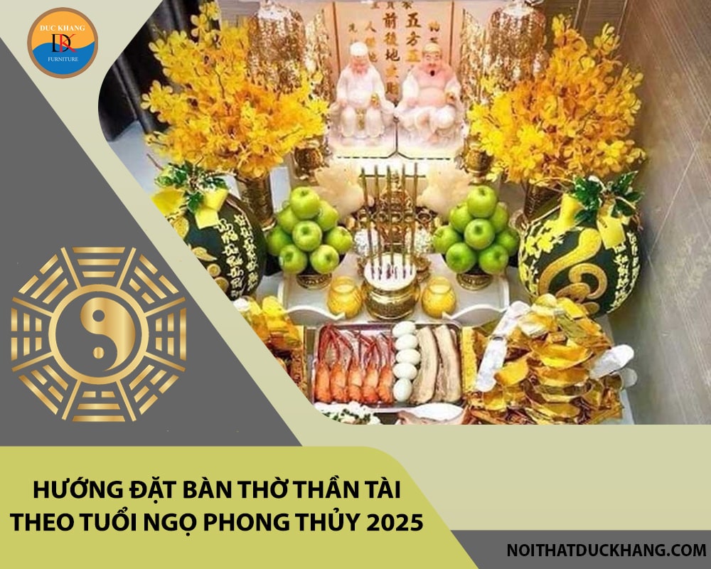 Hướng đặt bàn thờ thần tài theo tuổi Ngọ phong thủy 2025