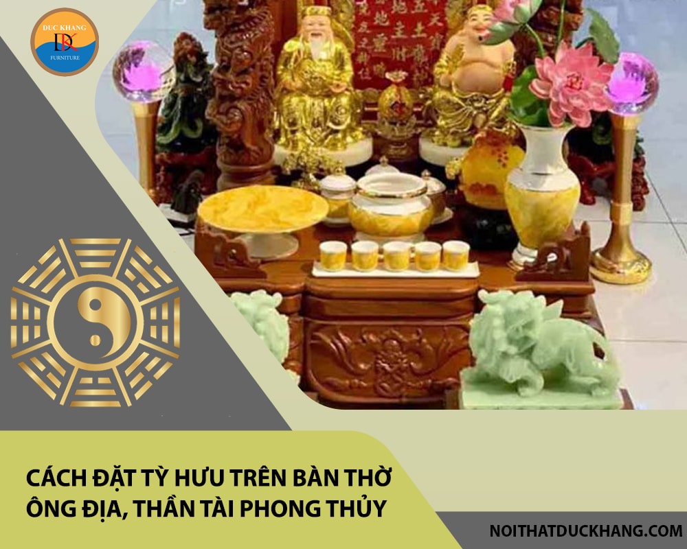Cách đặt tỳ hưu trên bàn thờ ông địa, thần tài phong thủy Cách đặt tỳ hưu trên bàn thờ ông địa, thần tài phong thủy