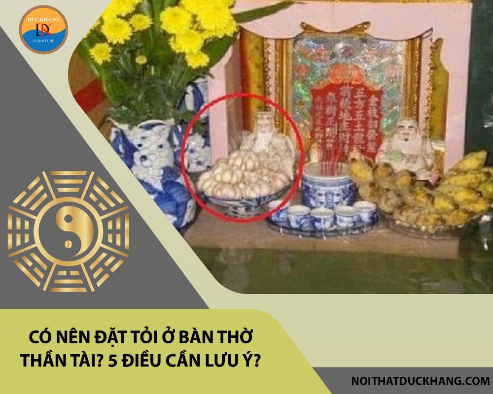 Có nên đặt tỏi ở bàn thờ thần tài? 5 điều cần lưu ý?