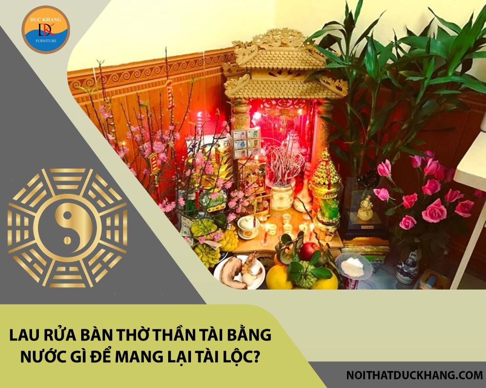 Lau rửa bàn thờ thần tài bằng nước gì để mang lại tài lộc?