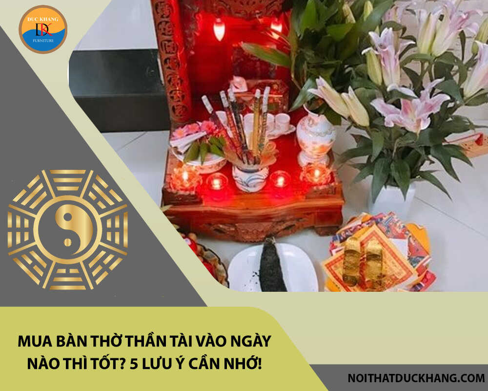 Mua bàn thờ thần tài vào ngày nào thì tốt? 5 lưu ý cần nhớ! Mua bàn thờ thần tài vào ngày nào thì tốt? 5 lưu ý cần nhớ!
