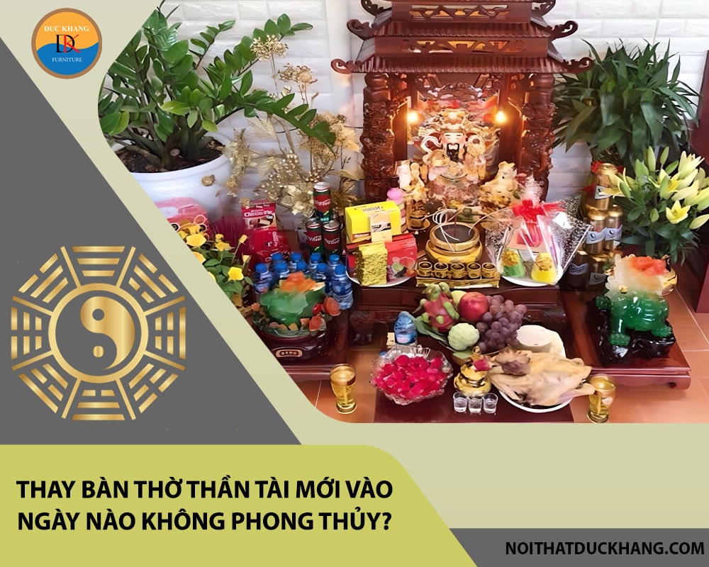 Thay bàn thờ thần tài mới vào ngày nào không phong thủy?