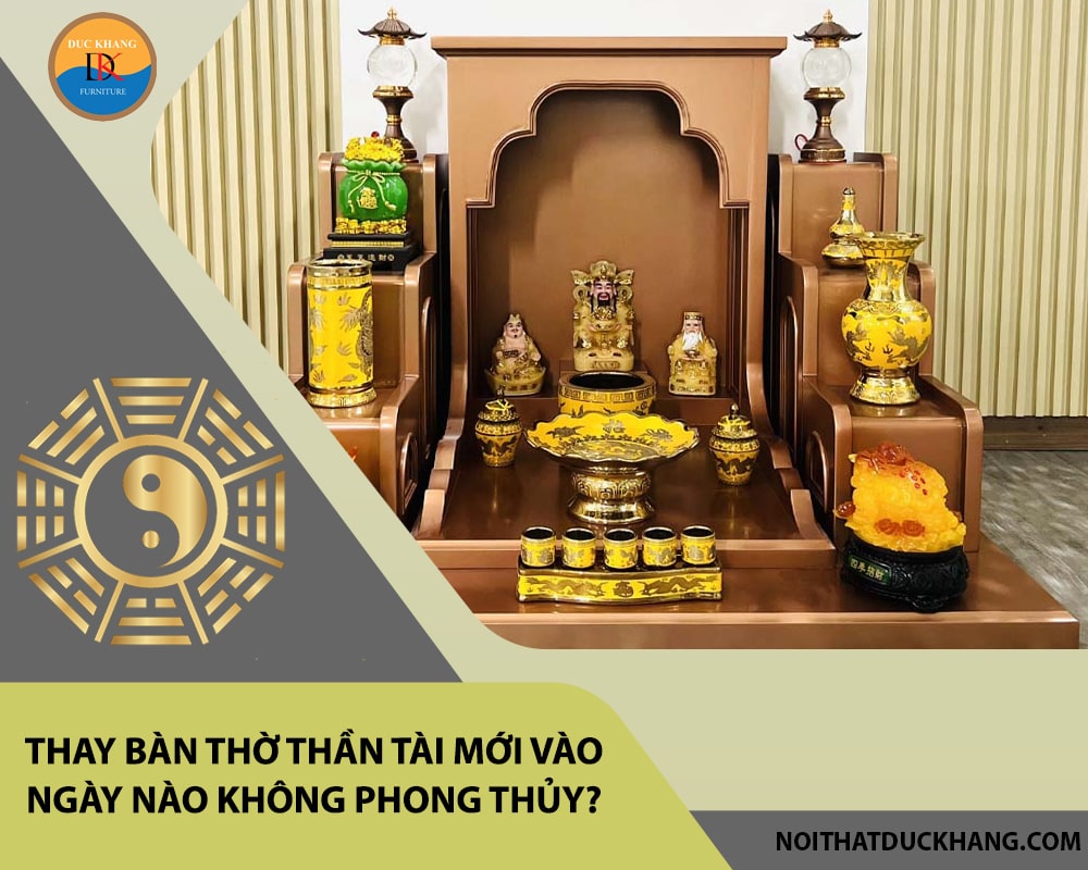 Thay bàn thờ thần tài mới vào ngày nào không phong thủy?