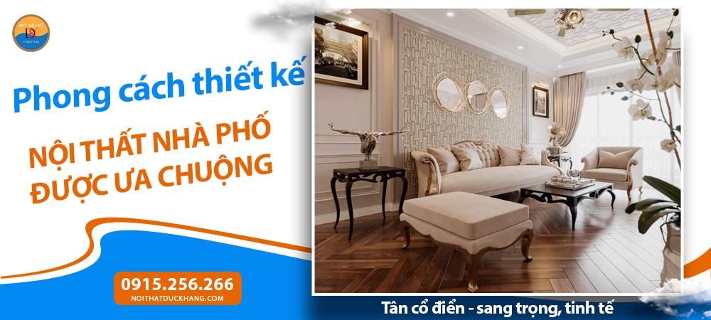 Các phong cách thiết kế nội thất nhà phố được ưa chuộng - Tân cổ điển - sang trọng, tinh tế Các phong cách thiết kế nội thất nhà phố được ưa chuộng - Tân cổ điển - sang trọng, tinh tế