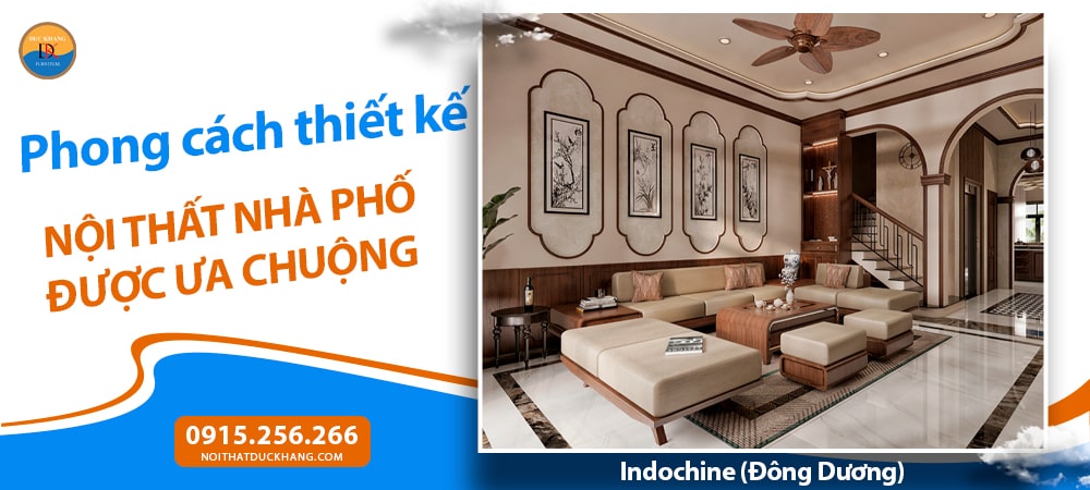 Các phong cách thiết kế nội thất nhà phố được ưa chuộng - Indochine (Đông Dương) - truyền thống kết hợp hiện đại Các phong cách thiết kế nội thất nhà phố được ưa chuộng - Indochine (Đông Dương) - truyền thống kết hợp hiện đại